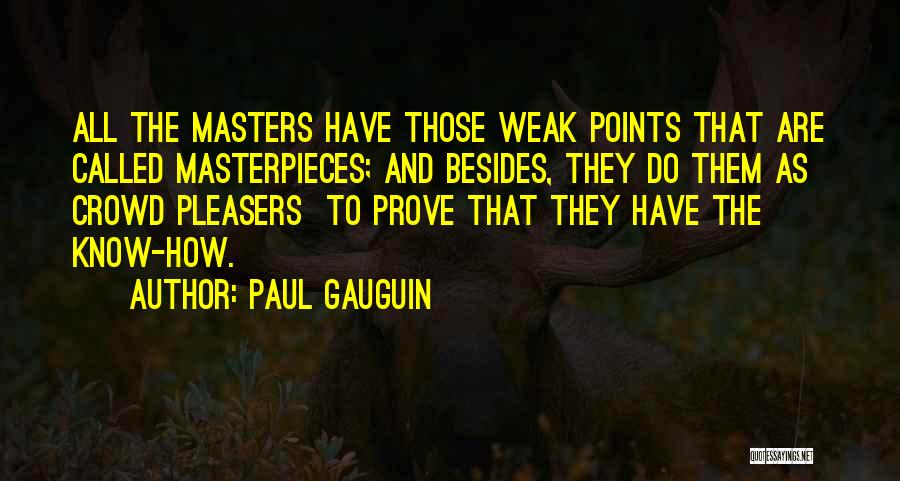 Paul Gauguin Quotes: All The Masters Have Those Weak Points That Are Called Masterpieces; And Besides, They Do Them As Crowd Pleasers To