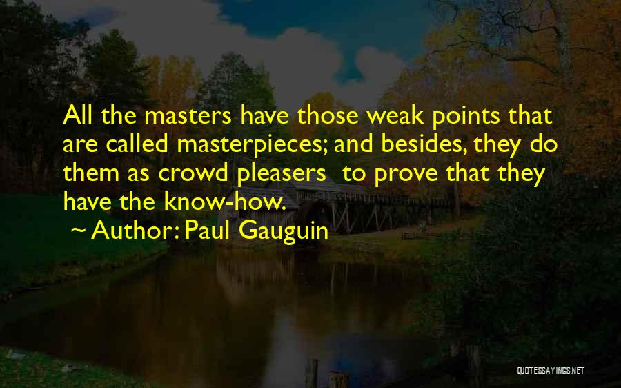 Paul Gauguin Quotes: All The Masters Have Those Weak Points That Are Called Masterpieces; And Besides, They Do Them As Crowd Pleasers To