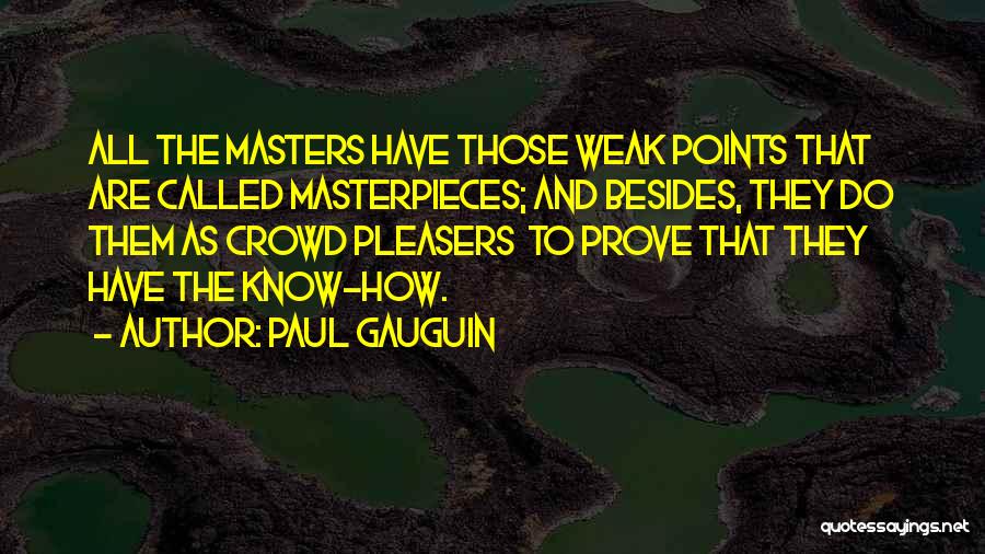 Paul Gauguin Quotes: All The Masters Have Those Weak Points That Are Called Masterpieces; And Besides, They Do Them As Crowd Pleasers To