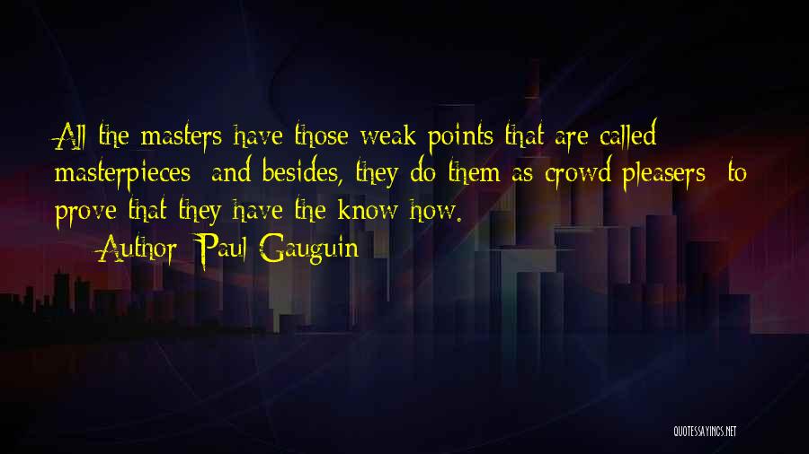 Paul Gauguin Quotes: All The Masters Have Those Weak Points That Are Called Masterpieces; And Besides, They Do Them As Crowd Pleasers To