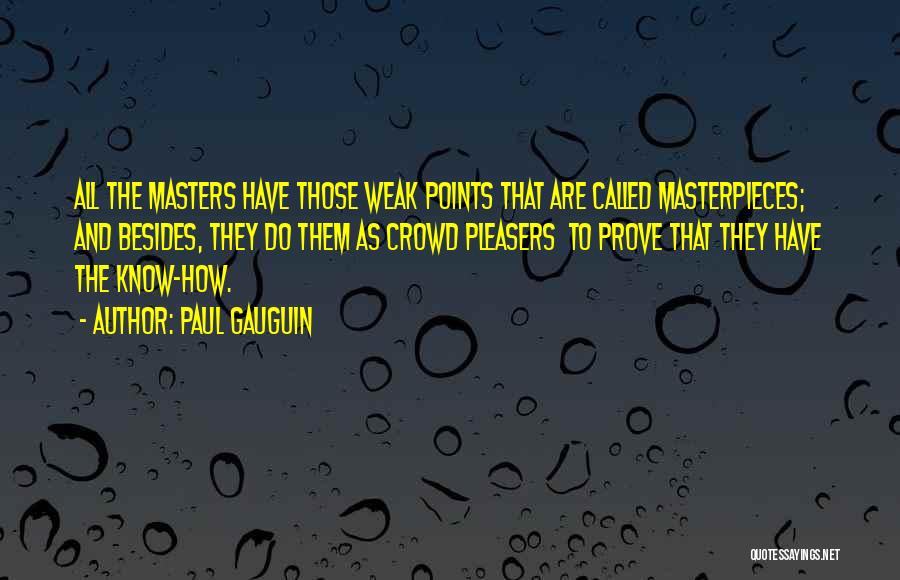 Paul Gauguin Quotes: All The Masters Have Those Weak Points That Are Called Masterpieces; And Besides, They Do Them As Crowd Pleasers To