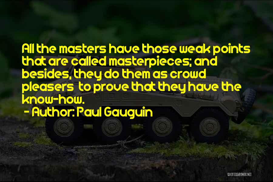 Paul Gauguin Quotes: All The Masters Have Those Weak Points That Are Called Masterpieces; And Besides, They Do Them As Crowd Pleasers To