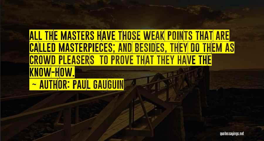 Paul Gauguin Quotes: All The Masters Have Those Weak Points That Are Called Masterpieces; And Besides, They Do Them As Crowd Pleasers To