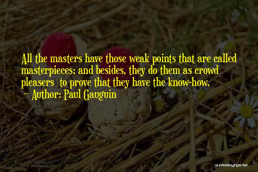 Paul Gauguin Quotes: All The Masters Have Those Weak Points That Are Called Masterpieces; And Besides, They Do Them As Crowd Pleasers To