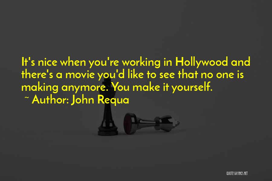 John Requa Quotes: It's Nice When You're Working In Hollywood And There's A Movie You'd Like To See That No One Is Making