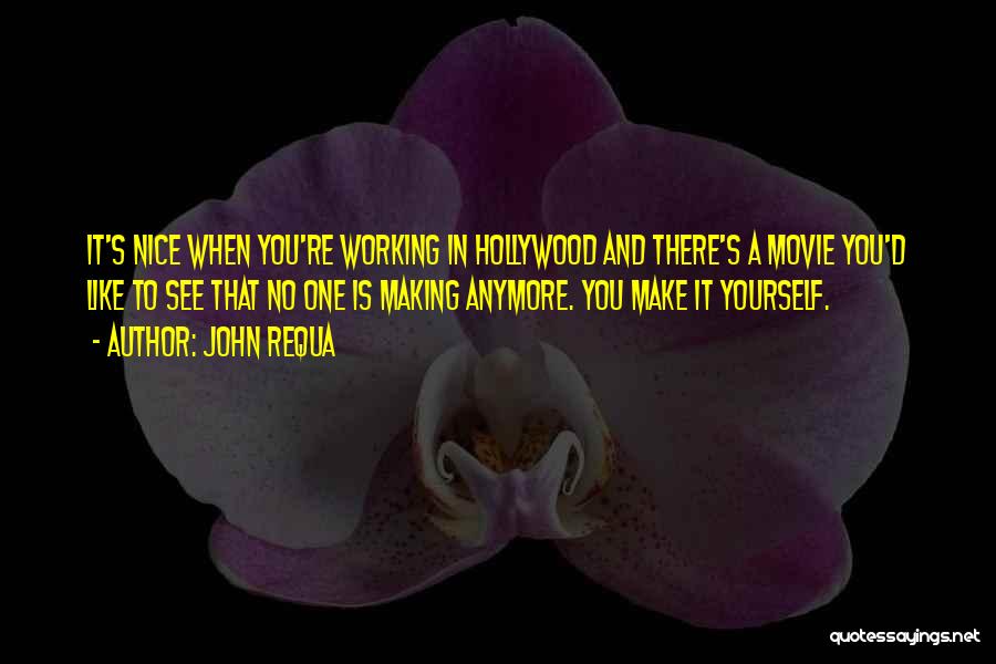 John Requa Quotes: It's Nice When You're Working In Hollywood And There's A Movie You'd Like To See That No One Is Making