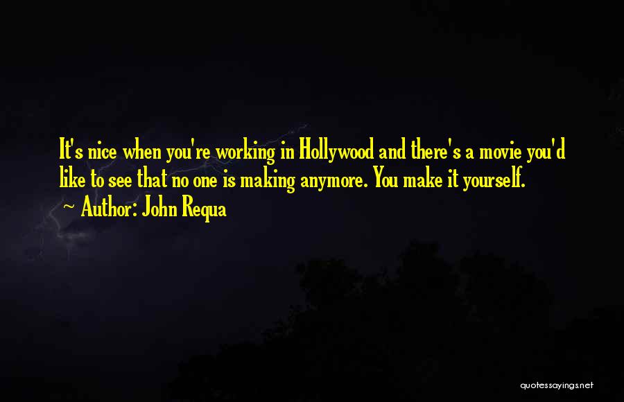 John Requa Quotes: It's Nice When You're Working In Hollywood And There's A Movie You'd Like To See That No One Is Making