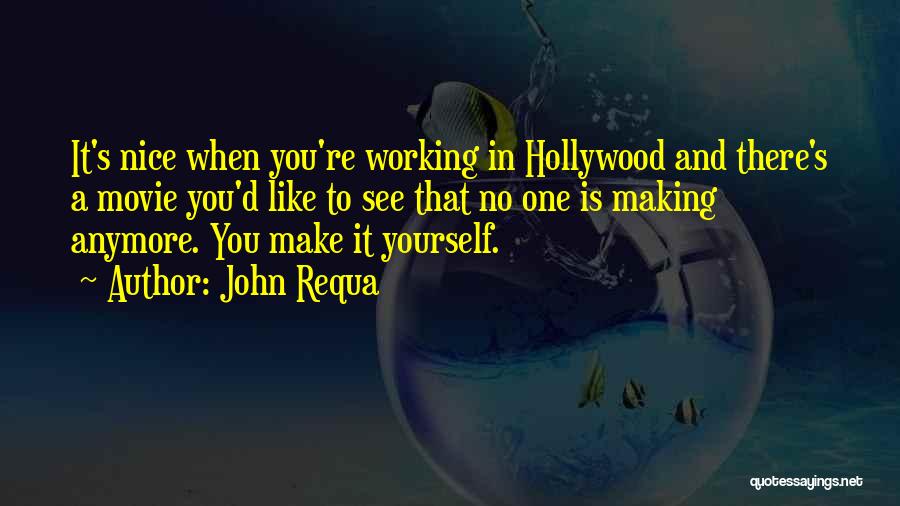 John Requa Quotes: It's Nice When You're Working In Hollywood And There's A Movie You'd Like To See That No One Is Making