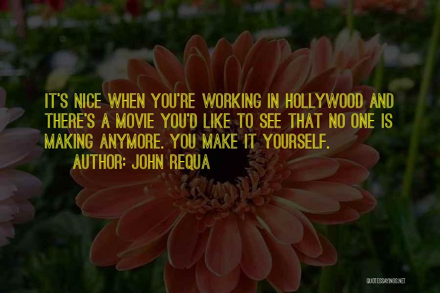 John Requa Quotes: It's Nice When You're Working In Hollywood And There's A Movie You'd Like To See That No One Is Making