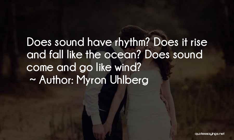 Myron Uhlberg Quotes: Does Sound Have Rhythm? Does It Rise And Fall Like The Ocean? Does Sound Come And Go Like Wind?