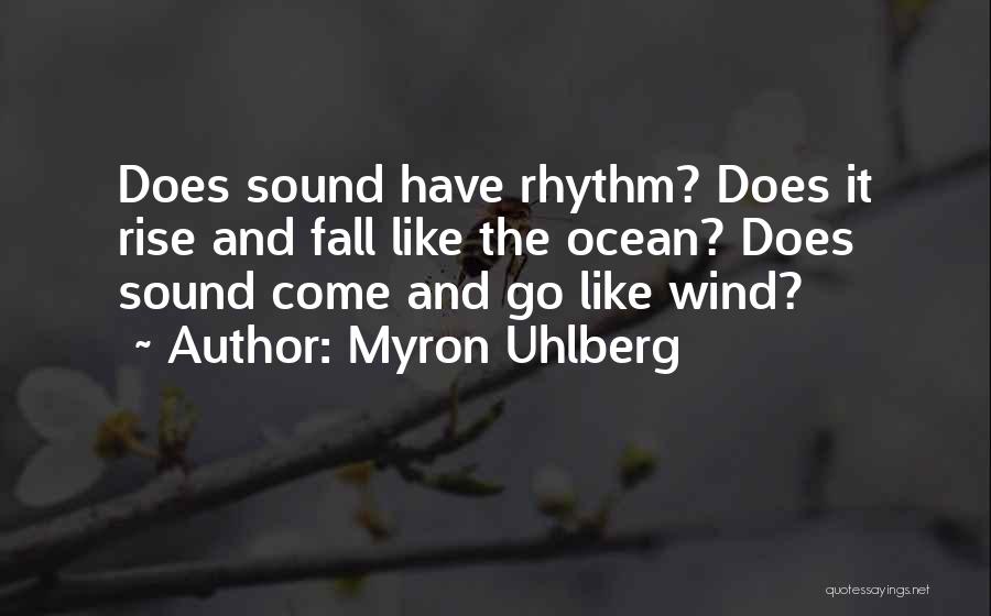 Myron Uhlberg Quotes: Does Sound Have Rhythm? Does It Rise And Fall Like The Ocean? Does Sound Come And Go Like Wind?