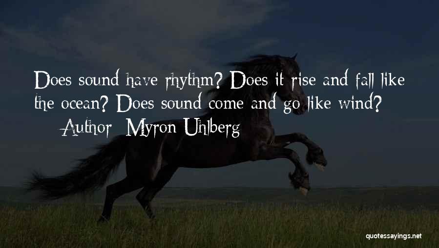 Myron Uhlberg Quotes: Does Sound Have Rhythm? Does It Rise And Fall Like The Ocean? Does Sound Come And Go Like Wind?