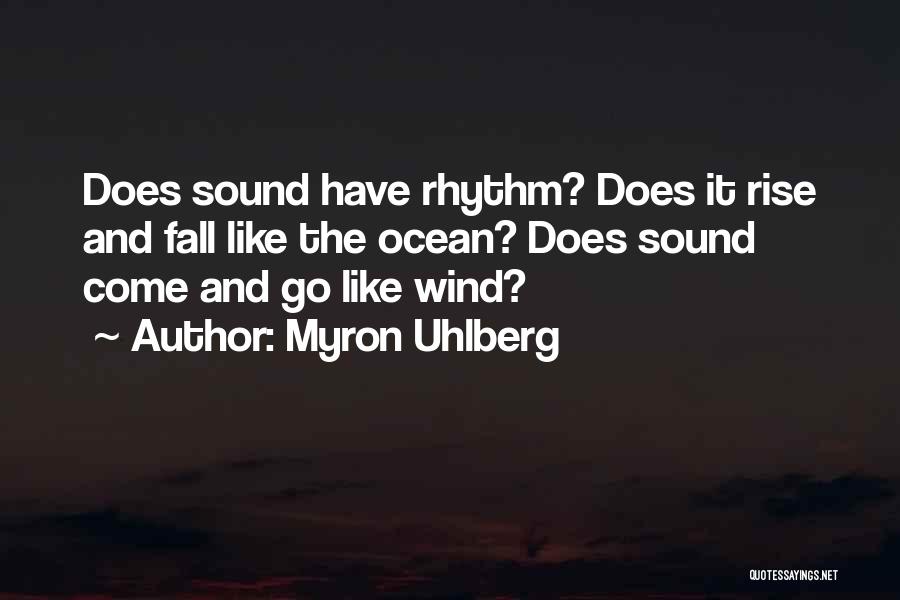 Myron Uhlberg Quotes: Does Sound Have Rhythm? Does It Rise And Fall Like The Ocean? Does Sound Come And Go Like Wind?