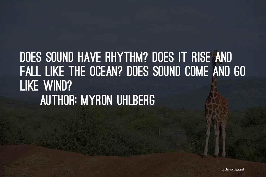 Myron Uhlberg Quotes: Does Sound Have Rhythm? Does It Rise And Fall Like The Ocean? Does Sound Come And Go Like Wind?