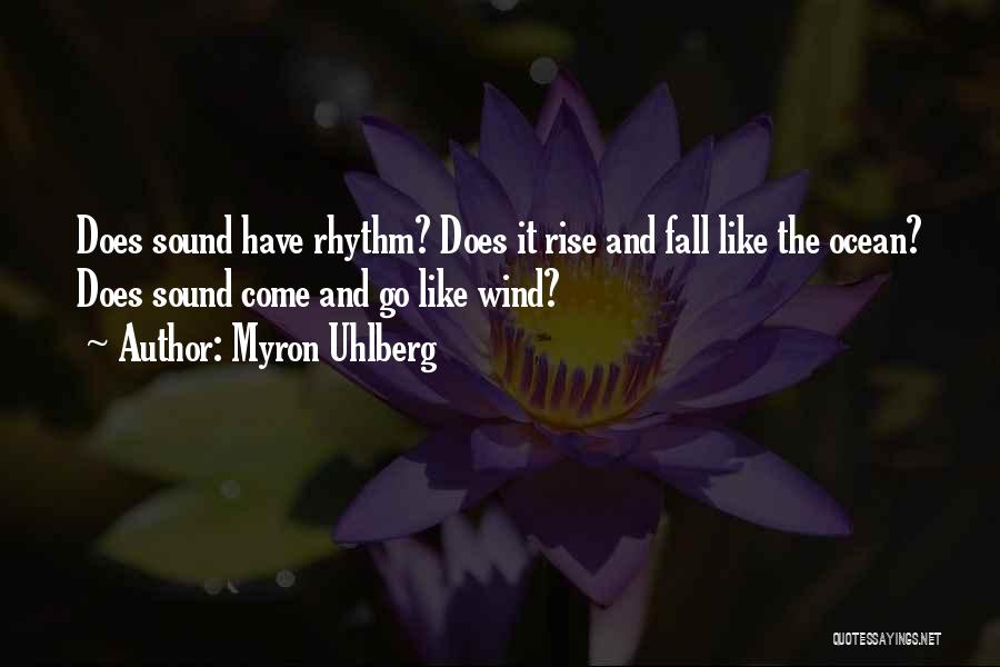 Myron Uhlberg Quotes: Does Sound Have Rhythm? Does It Rise And Fall Like The Ocean? Does Sound Come And Go Like Wind?