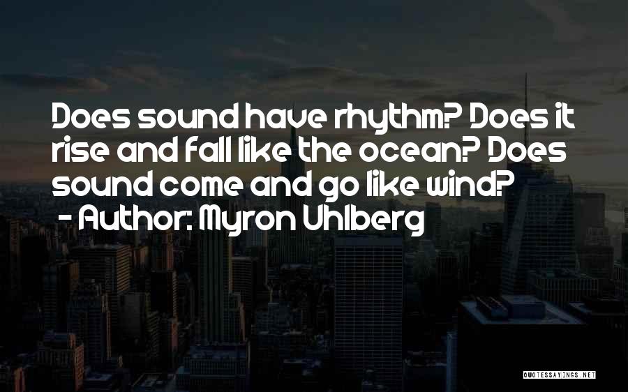 Myron Uhlberg Quotes: Does Sound Have Rhythm? Does It Rise And Fall Like The Ocean? Does Sound Come And Go Like Wind?