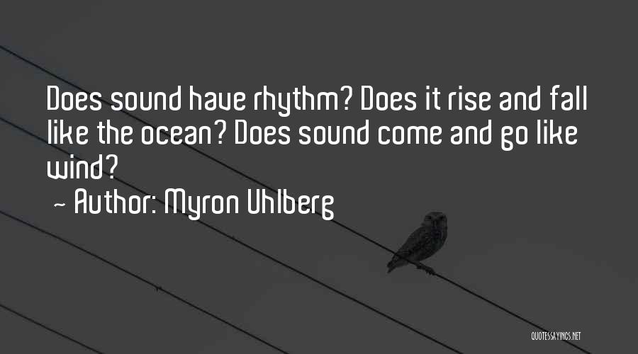 Myron Uhlberg Quotes: Does Sound Have Rhythm? Does It Rise And Fall Like The Ocean? Does Sound Come And Go Like Wind?