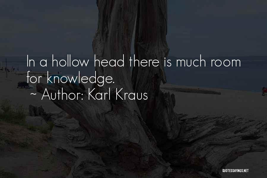 Karl Kraus Quotes: In A Hollow Head There Is Much Room For Knowledge.