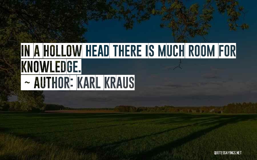 Karl Kraus Quotes: In A Hollow Head There Is Much Room For Knowledge.