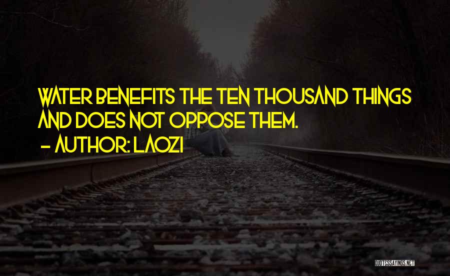 Laozi Quotes: Water Benefits The Ten Thousand Things And Does Not Oppose Them.