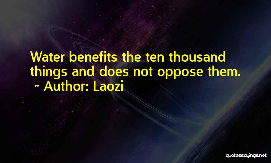 Laozi Quotes: Water Benefits The Ten Thousand Things And Does Not Oppose Them.
