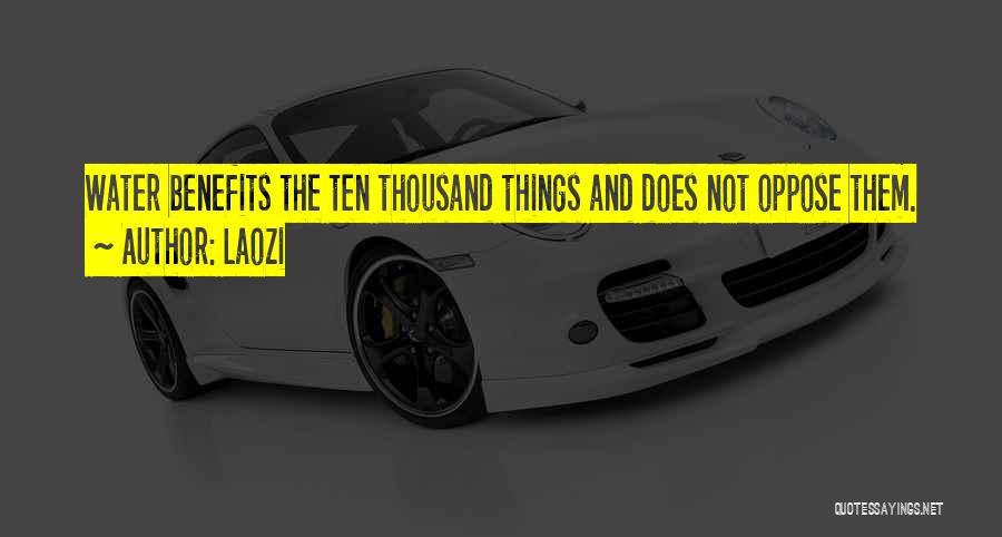 Laozi Quotes: Water Benefits The Ten Thousand Things And Does Not Oppose Them.