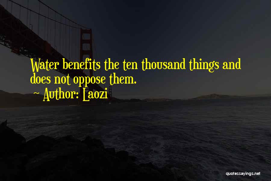 Laozi Quotes: Water Benefits The Ten Thousand Things And Does Not Oppose Them.