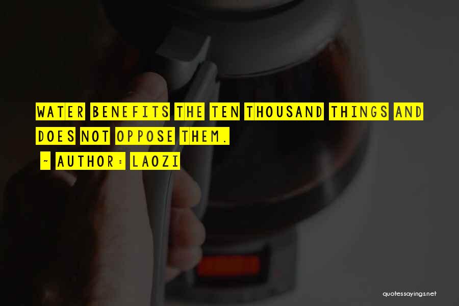 Laozi Quotes: Water Benefits The Ten Thousand Things And Does Not Oppose Them.