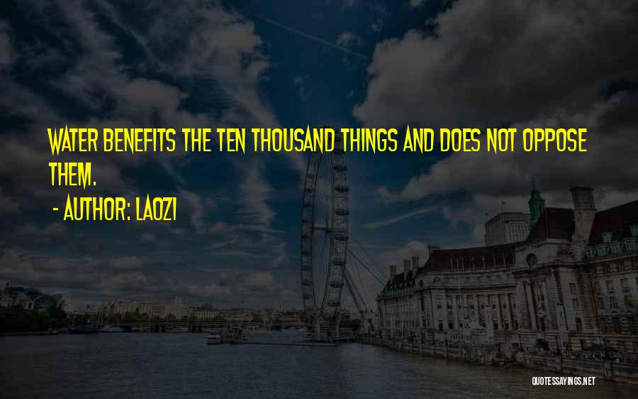 Laozi Quotes: Water Benefits The Ten Thousand Things And Does Not Oppose Them.
