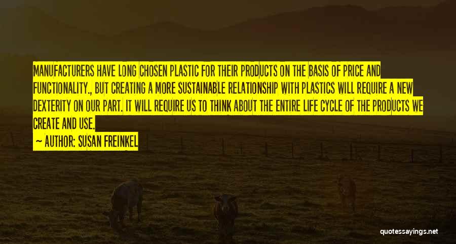 Susan Freinkel Quotes: Manufacturers Have Long Chosen Plastic For Their Products On The Basis Of Price And Functionality., But Creating A More Sustainable