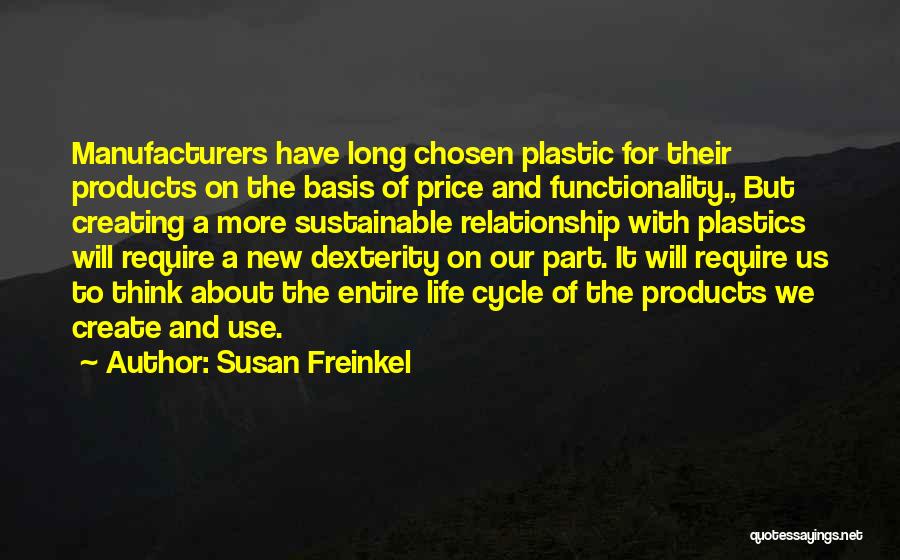 Susan Freinkel Quotes: Manufacturers Have Long Chosen Plastic For Their Products On The Basis Of Price And Functionality., But Creating A More Sustainable