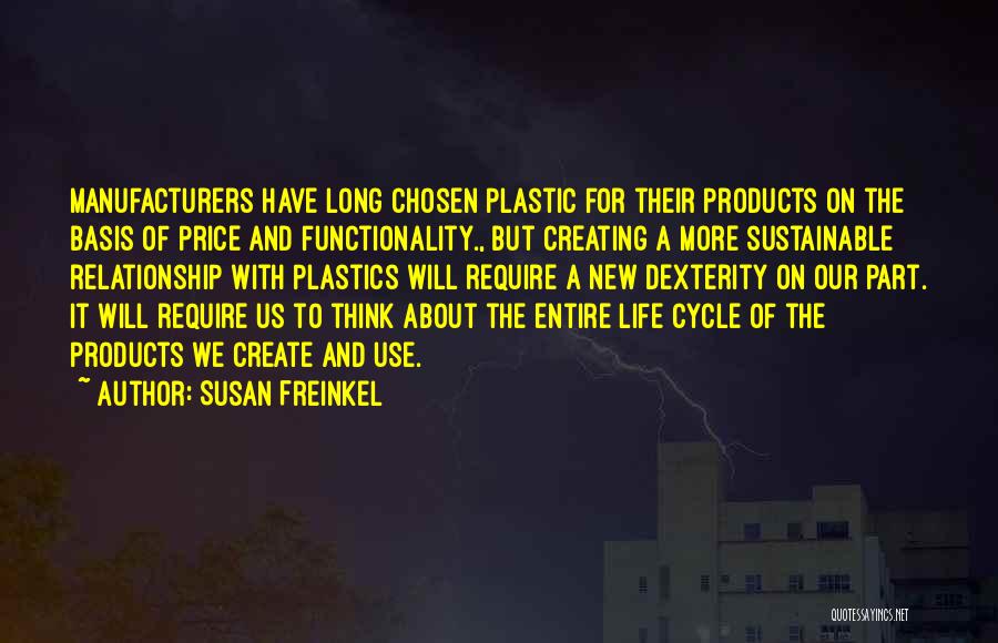Susan Freinkel Quotes: Manufacturers Have Long Chosen Plastic For Their Products On The Basis Of Price And Functionality., But Creating A More Sustainable