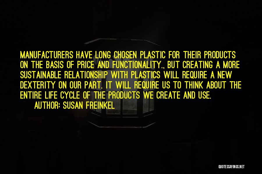 Susan Freinkel Quotes: Manufacturers Have Long Chosen Plastic For Their Products On The Basis Of Price And Functionality., But Creating A More Sustainable