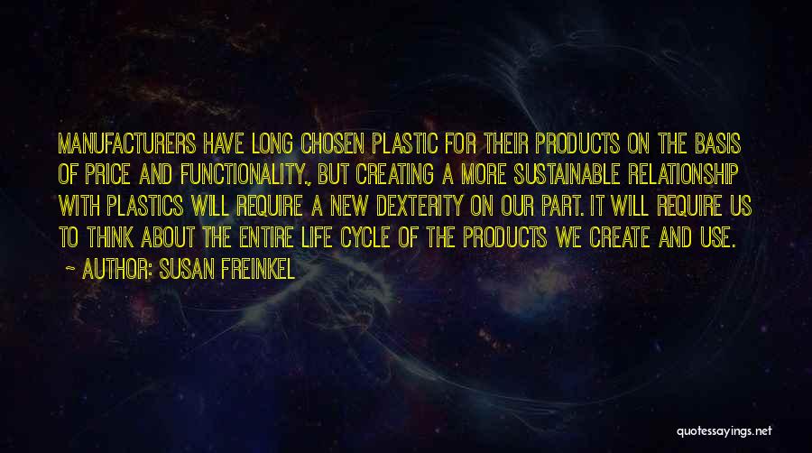 Susan Freinkel Quotes: Manufacturers Have Long Chosen Plastic For Their Products On The Basis Of Price And Functionality., But Creating A More Sustainable