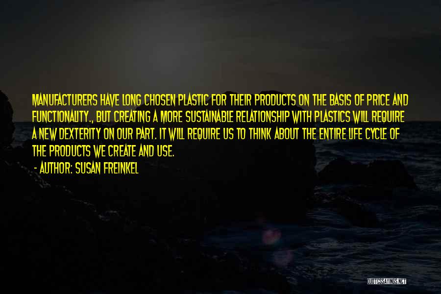 Susan Freinkel Quotes: Manufacturers Have Long Chosen Plastic For Their Products On The Basis Of Price And Functionality., But Creating A More Sustainable