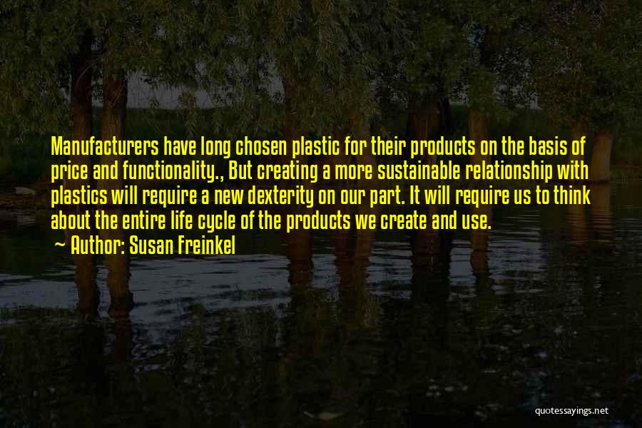 Susan Freinkel Quotes: Manufacturers Have Long Chosen Plastic For Their Products On The Basis Of Price And Functionality., But Creating A More Sustainable