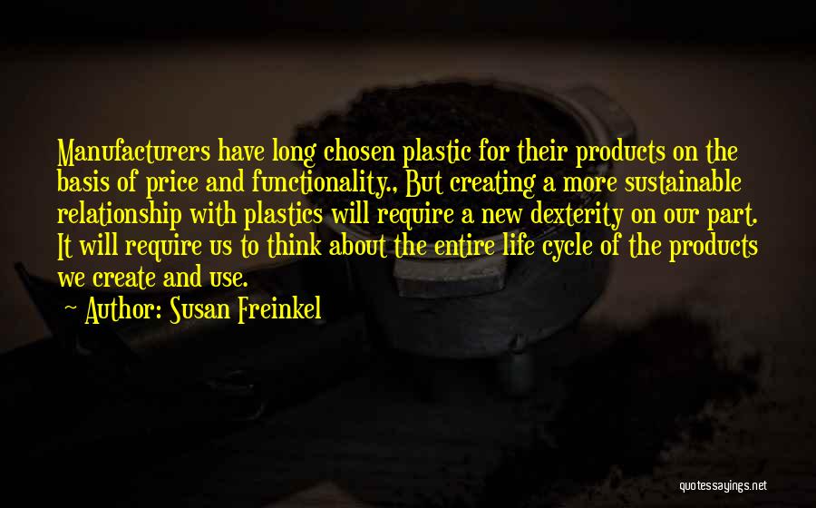 Susan Freinkel Quotes: Manufacturers Have Long Chosen Plastic For Their Products On The Basis Of Price And Functionality., But Creating A More Sustainable