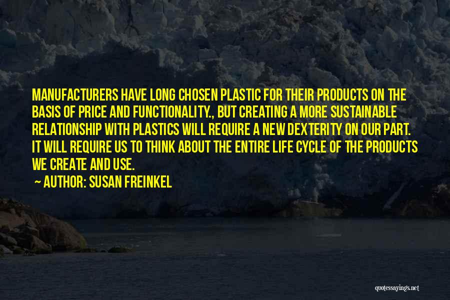 Susan Freinkel Quotes: Manufacturers Have Long Chosen Plastic For Their Products On The Basis Of Price And Functionality., But Creating A More Sustainable