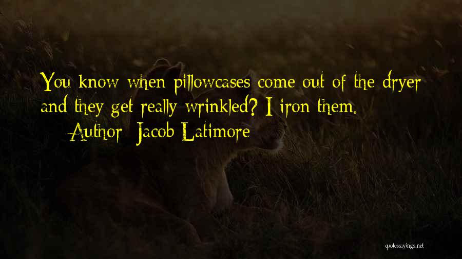 Jacob Latimore Quotes: You Know When Pillowcases Come Out Of The Dryer And They Get Really Wrinkled? I Iron Them.