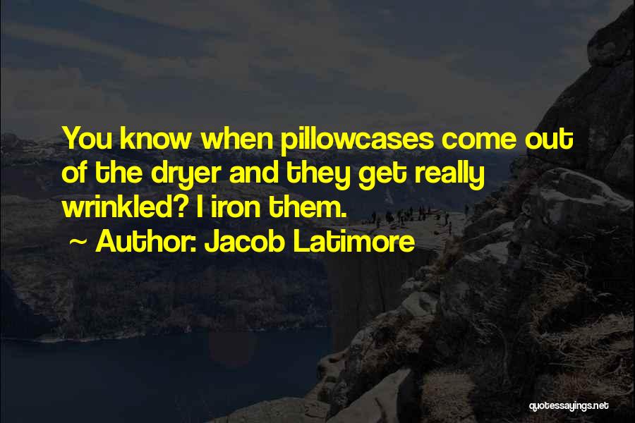 Jacob Latimore Quotes: You Know When Pillowcases Come Out Of The Dryer And They Get Really Wrinkled? I Iron Them.