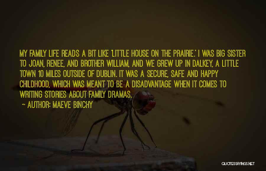 Maeve Binchy Quotes: My Family Life Reads A Bit Like 'little House On The Prairie.' I Was Big Sister To Joan, Renee, And