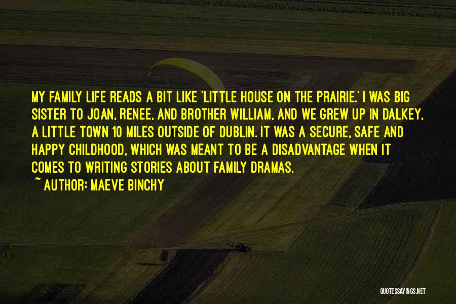 Maeve Binchy Quotes: My Family Life Reads A Bit Like 'little House On The Prairie.' I Was Big Sister To Joan, Renee, And