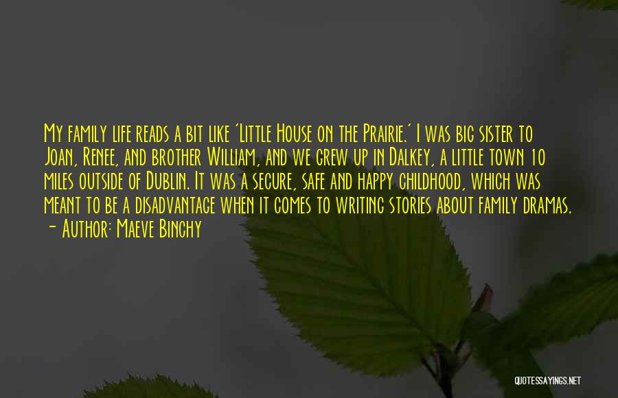 Maeve Binchy Quotes: My Family Life Reads A Bit Like 'little House On The Prairie.' I Was Big Sister To Joan, Renee, And