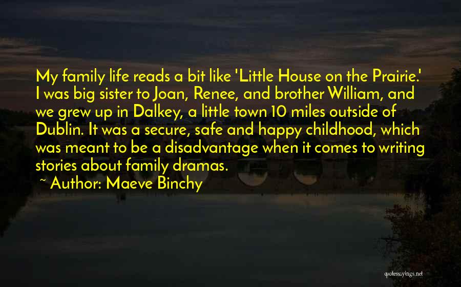Maeve Binchy Quotes: My Family Life Reads A Bit Like 'little House On The Prairie.' I Was Big Sister To Joan, Renee, And