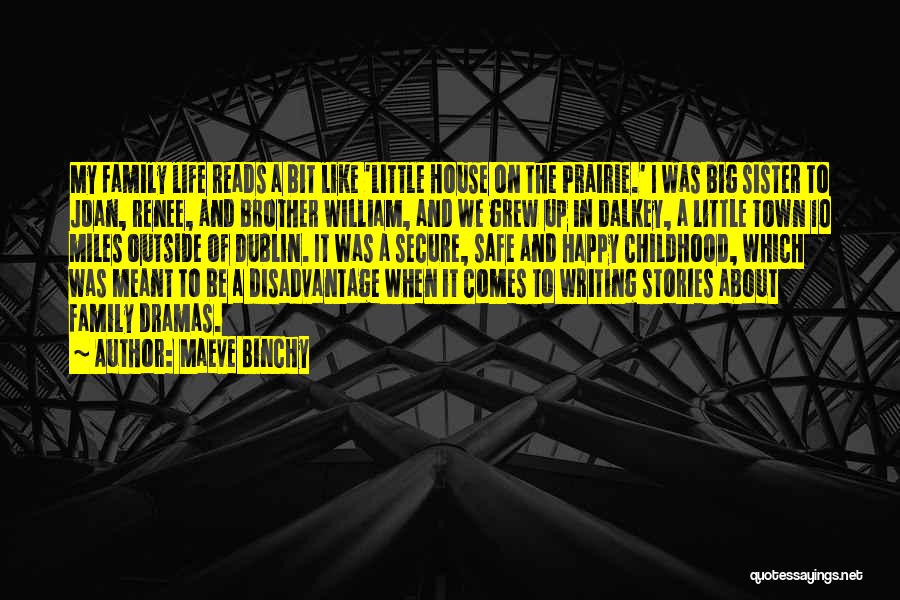 Maeve Binchy Quotes: My Family Life Reads A Bit Like 'little House On The Prairie.' I Was Big Sister To Joan, Renee, And