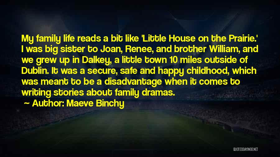 Maeve Binchy Quotes: My Family Life Reads A Bit Like 'little House On The Prairie.' I Was Big Sister To Joan, Renee, And