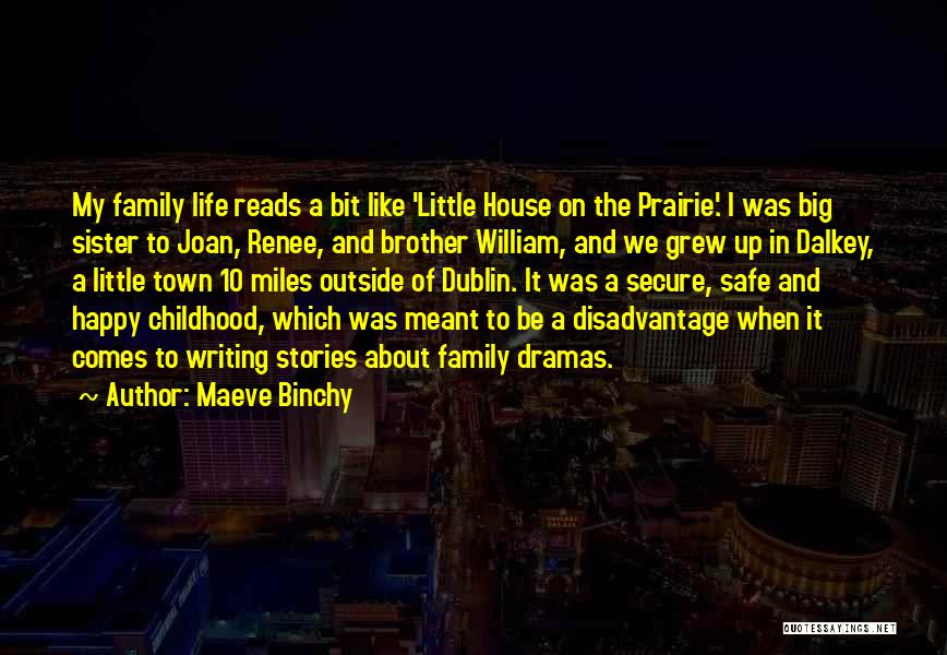 Maeve Binchy Quotes: My Family Life Reads A Bit Like 'little House On The Prairie.' I Was Big Sister To Joan, Renee, And