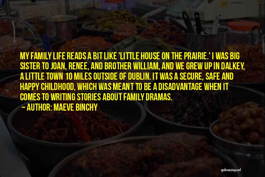 Maeve Binchy Quotes: My Family Life Reads A Bit Like 'little House On The Prairie.' I Was Big Sister To Joan, Renee, And