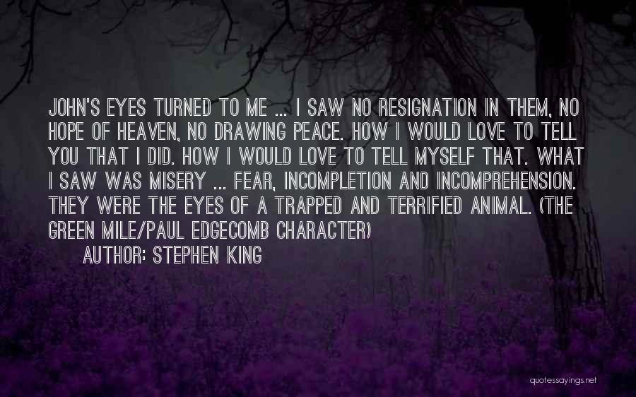 Stephen King Quotes: John's Eyes Turned To Me ... I Saw No Resignation In Them, No Hope Of Heaven, No Drawing Peace. How