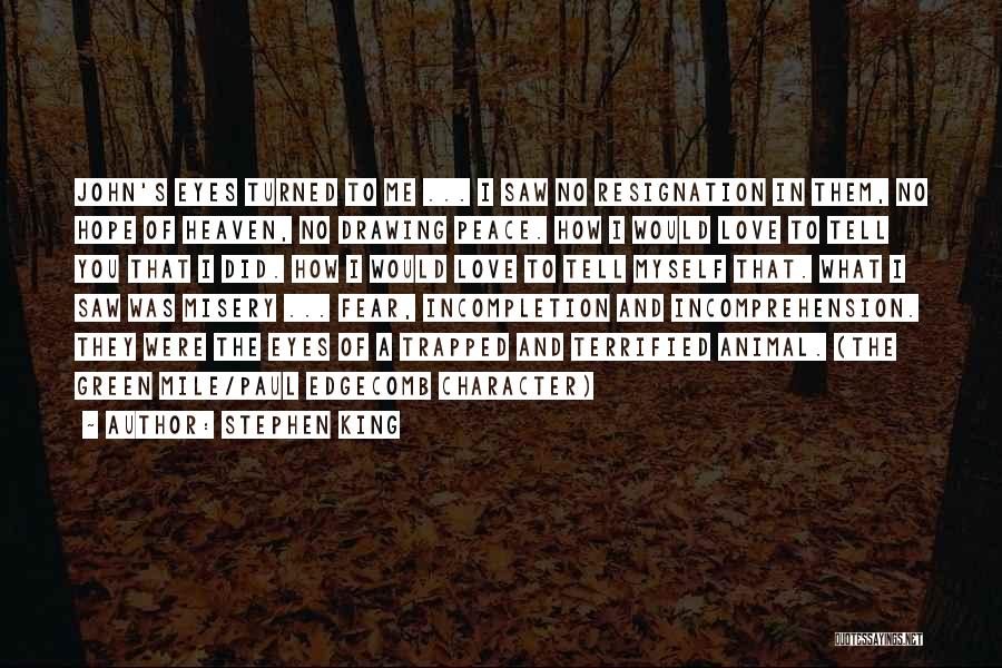 Stephen King Quotes: John's Eyes Turned To Me ... I Saw No Resignation In Them, No Hope Of Heaven, No Drawing Peace. How